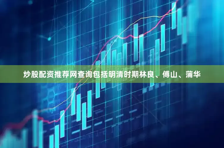 炒股配资推荐网查询包括明清时期林良、傅山、蒲华